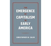 Christopher W. Calvo The Emergence of Capitalism in Early America (Tascabile)