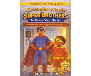 Christopher & Xavier: Super Brothers: The Brave Shot Mission: A Superhero Story About Being Courageous at the Doctor