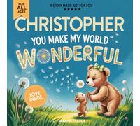 Christopher You Make My World Wonderful: Personalized Children’s Bedtime Story Book for Babies & Kids - A Custom Name Story Gift