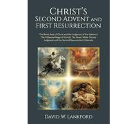 Christ's Second Advent and First Resurrection: The Bema Seat of Christ and the Judgment of the Nations the Millennial Reign of Christ the Great White ... and the Second Resurrection! Eternity