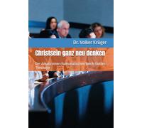 Christsein ganz neu denken: Der Ansatz einer charismatischen Reich-Gottes-Theologie