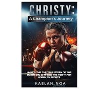 CHRISTY: A CHAMPION'S JOURNEY: Unveiling the True Story of the Boxer Who Changed the Fight for Women in Sports
