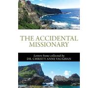 The Accidental Missionary: Letters home collected by Dr. Christy Anne Vaughan