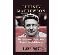 CHRISTY MATHEWSON: The Gentleman Pitcher Who Changed Baseball Forever