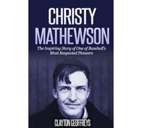 Christy Mathewson: The Inspiring Story of One of Baseball’s Most Respected Pioneers