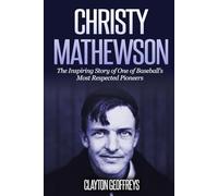 Christy Mathewson: The Inspiring Story of One of Baseball’s Most Respected Pioneers