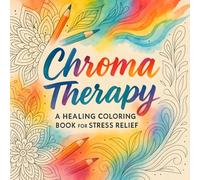 Chroma Therapy: A Healing Coloring Book for Stress Relief - Relax & Unwind with Intricate Mandalas - Mindful Art Activities for Anxiety Relief, Mental Wellness & Creative Escape