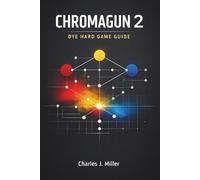 Chromagun 2: Dye Hard Game Guide: A Complete Logic-Driven Walkthrough to Solving Every Challenge with Confidence