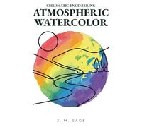 Chromatic Engineering: Atmospheric Watercolor: Analytical Protocols For Atmospheric Watercolor And Realistic Painting