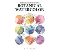 CHROMATIC ENGINEERING: BOTANICAL WATERCOLOR: ANALYTICAL PROTOCOLS OF LIGHT TRANSPORT AND FLUID DYNAMICS