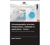 Chromatographie: principes fondamentaux, méthodes et applications - Partie I: Guide complet sur la science de la séparation et l'analyse