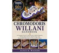 CHROMODORIS WILLANI HANDBOOK: A Complete Guide To Identification, Habitat, Behavior, Feeding, Reproduction, Reef Ecology, And Responsible Observation Of Chromodoris Willani