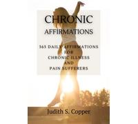 Chronic Affirmations: 365 Daily Affirmations for Chronic Illness and Pain Suffering