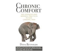 Chronic Comfort: Self-hypnosis and Mindful Practices to Ease Chronic Pain