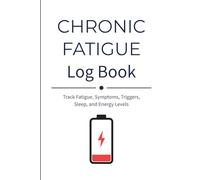 Chronic Fatigue Log Book: Track Fatigue, Symptoms, Triggers, Sleep, and Energy Levels