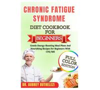 CHRONIC FATIGUE SYNDROME DIET COOKBOOK FOR BEGINNERS: Gentle Energy-Boosting Meal Plans And Nourishing Recipes For Beginners With CFS/ME