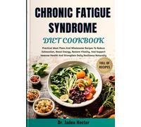 CHRONIC FATIGUE SYNDROME DIET COOKBOOK: Practical Meal Plans And Wholesome Recipes To Reduce Exhaustion, Boost Energy, Restore Vitality, And Support ... And Strengthen Daily Resilience Naturally