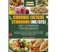 CHRONIC FATIGUE SYNDROME (ME/CFS) DIET COOKBOOK FOR BEGINNERS: Nourishing, Anti-Inflammatory Recipes and Gentle Meal Plans to Restore Energy, Support ... and Promote Whole-Body Healing Naturally