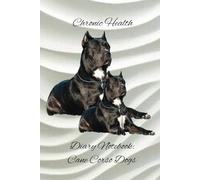 Chronic Health Diary Notebook: Cane Corso Dogs: Personal Record Log Journal: Simple-Organised-Complete: Track All Your Important Medical Information With Additional Features To Optimize Your Records.