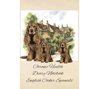 Chronic Health Diary Notebook: English Cocker Spaniels: Personal Record Log Journal: Simple-Organised-Complete: Track All Your Important Medical ... Additional Features To Optimize Your Records.