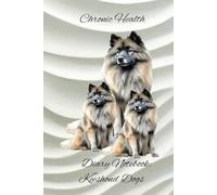 Chronic Health Diary Notebook: Keeshond Dogs: Personal Record Log Journal: Simple-Organised-Complete: Track All Your Important Medical Information With Additional Features To Optimize Your Records.