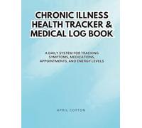 Chronic Illness Health Tracker & Medical Log Book: A Daily System for Tracking Symptoms, Medications, Appointments and Energy Levels