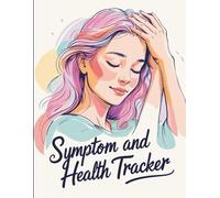 Chronic Illness & Pain Management Journal: A 160-Page Tracker for Symptoms, Flare-Ups, Triggers & Treatment Effectiveness