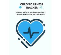 Chronic Illness Tracker: 110 Page Medical Journal for Daily Monitoring & Doctor Check-Ins: Support long-term care with this detailed and structured health planner.