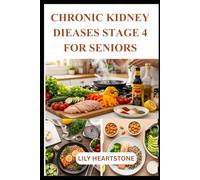 CHRONIC KIDNEY DISEASE (CKD) STAGE 4 FOR SENIORS: Balanced, Flavorful Recipes and Meal Planning Tips for Healthier Aging with Renal Dietary Needs