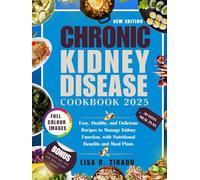 Chronic Kidney Disease Cookbook 2025: Easy, Healthy, and Delicious Recipes to Manage Kidney Function, with Nutritional Benefits and Meal Plans