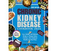 Chronic Kidney Disease Cookbook 2025: Easy, Healthy, and Delicious Recipes to Manage Kidney Function, with Nutritional Benefits and Meal Plans