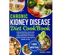 Chronic Kidney Disease Diet Cookbook: A Renal Nutrition Guide with 100+ Healing Recipes and a 4-Week Meal Plan to Protect Kidney Function and Improve Quality of Life