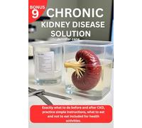 CHRONIC KIDNEY DISEASE SOLUTION: Exactly what to do before and after CKD, practice simple instructions, what to eat and not to eat included for health activities.