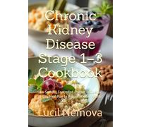 Chronic Kidney Disease Stage 1-3 Cookbook: Low-Sodium, Controlled-Protein Recipes & 30-Day Meal Plan to Support Kidney Health