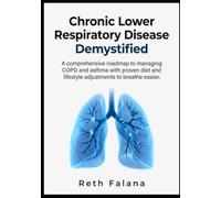 Chronic Lower Respiratory Disease Demystified: A comprehensive roadmap to managing COPD and asthma with proven diet and lifestyle adjustments to breathe easier.