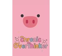 Chronic Overthinker: Cute and Relatable Gift - A Pig-Themed Notebook for Daily Thoughts, Rants, and What-Ifs, line 120 pages