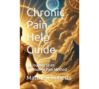 Chronic Pain Help Guide: My Journey to an Alternative Pain Method