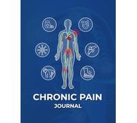 Chronic Pain Journal: Designed for Chronic Pain Sufferers to Monitor Symptoms Track Progress Reduce Stress and Maintain a Consistent Wellness and Health Routine