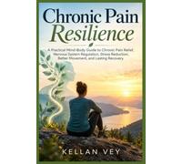 Chronic Pain Resilience: A Practical Mind-Body Guide to Chronic Pain Relief, Nervous System Regulation, Stress Reduction, Better Movement, and Lasting Recovery