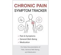 Chronic Pain Symptom Tracker: For Daily Documentation of Pain, General Well-Being, and Medication - A Pain Journal and Medical Log Book