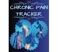Chronic Pain Tracker: Track and Manage Pain By Observing And Eradicating Triggers. A Pain Diary, Logbook Organizer And Planner. Log Stress, Food, Sleep, Exercise, Meds & More