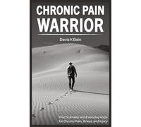 Chronic Pain Warrior: Practical Help and Everyday Hope for Chronic Pain, Illness, and Injury
