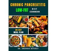 CHRONIC PANCREATITIS LOW-FAT DIET COOKBOOK: A Step-by-Step Guide to Managing Chronic Pancreatitis with 60+ Low-Fat, Gut-Friendly Recipes to Relieve ... Digestion, and Support Long-Term Health