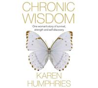 Chronic Wisdom: One Woman's Story of Survival, Strength and Self-Discovery