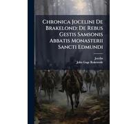 Chronica Jocelini De Brakelond: De Rebus Gestis Samsonis Abbatis Monasterii Sancti Edmundi