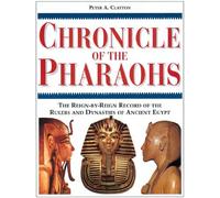 Chronicle of the pharaohs: The Reign-by-Reign Records of the Rulers and Dynasties of Ancient Egypt