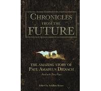 Chronicles From The Future: The amazing story of Paul Amadeus Dienach