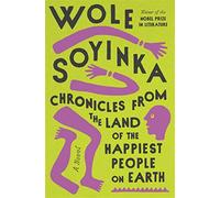 Chronicles from the Land of the Happiest People on Earth: A Novel - Soyinka Wole