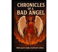 Chronicles of a Bad Angel: Hell wasn’t ready. Earth isn’t either