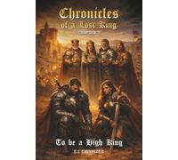 CHRONICLES OF A LOST KING: TO BE A HIGH KING A WORK OF FICTION